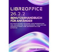 LibreOffice 26.2.2 Benutzerhandbuch Für Anfänger: Ein praktischer Leitfaden zum Beherrschen von Dokumenten, Berechnungen, Tabellen und Präsentationen vom Anfänger bis zum Experten