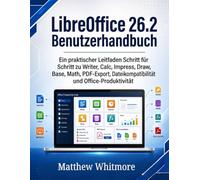 LibreOffice 26.2 Benutzerhandbuch: Ein praktischer Leitfaden Schritt für Schritt zu Writer, Calc, Impress, Draw, Base, Math, PDF-Export, Dateikompatibilität und Office-Produktivität