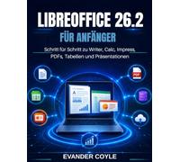 LibreOffice 26.2 Benutzerhandbuch für Anfänger: Eine Schritt-für-Schritt-Anleitung für Writer, Calc, Impress, PDFs, Tabellenkalkulationen, Präsentationen und Büroproduktivität