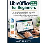 LibreOffice 26.2 for Beginners: A Practical Illustrated Guide to Creating Documents, Organizing Data, and Presentations with Writer, Calc, and ... Multimedia And Software Updates (AMS))