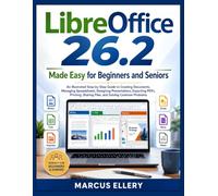 LibreOffice 26.2 Made Easy for Beginners and Seniors: A Step-by-Step Guide to Writer, Calc, Impress, Draw, Base, Math, PDFs, Templates, Printing, File ... Compatibility, and Everyday Productivity