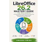 LibreOffice 26.2 Mastery Guide for Beginners: A Practical Workflow to Create Documents, Analyze Data, Design Presentations, Organize Projects, and ... (software, application and multimedia guide)