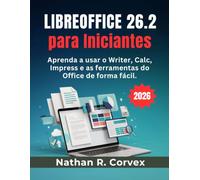 Libreoffice 26.2 para Iniciantes: Aprenda a usar o Writer, Calc, Impress e as ferramentas do Office de forma fácil.
