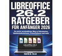 LIBREOFFICE 26.2 Ratgeber Für Anfänger 2026: Ein leicht verständlicher Weg zu Dokumenten, Tabellenkalkulationen, Präsentationen und mehr