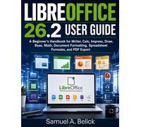LibreOffice 26.2 User Guide: A Step-by-Step Manual for Writer, Calc, Impress, Draw, Base, Math, PDF Export, Templates, and Office Productivity