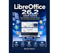 LibreOffice 26.2 User Guide: The Complete Beginner-to-Advanced Manual for Writer, Calc, Impress, Draw, Base, and Math