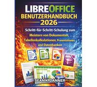 LIBREOFFICE BENUTZERHANDBUCH 2026: Schritt-für-Schritt-Schulung zum Meistern von Dokumenten, Tabellenkalkulationen, Präsentationen und Datenbanken