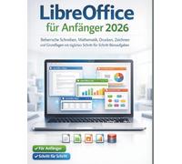 LibreOffice für Anfänger 2026: Beherrsche Schreiben, Mathematik, Drucken, Zeichnen und Grundlagen mit täglichen Schri