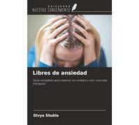 Libres de ansiedad: Guía completa para superar tus miedos y vivir una vida tranquila