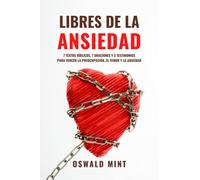 LIBRES DE LA ANSIEDAD: 7 TEXTOS BÍBLICOS, 7 ORACIONES Y 5 TESTIMONIOS PARA VENCER LA PREOCUPACIÓN, EL TEMOR Y LA ANSIEDAD