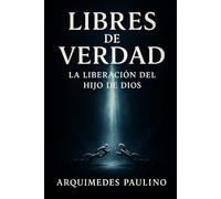 Libres de Verdad: La Liberación del Hijo de Dios: Cómo romper las cadenas que aún atan al creyente