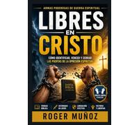 LIBRES EN CRISTO: Cómo identificar, vencer y cerrar las puertas de la opresión espiritual: 1 (ARMAS PODEROSAS DE GUERRA ESPIRITUAL)