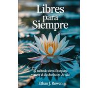 Libres para siempre: El método científico para vencer el alcoholismo de raíz