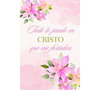 LIBRETA CRISTIANA: TODO LO PUEDO EN CRISTO QUE ME FORTALECE: CUADERNO DE ORACIÓN, DIARIO DE ESTUDIO DE LA BIBLIA