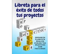 libreta para el éxito de todos tus proyectos: Organiza, Planifica, Realiza, Evalúa tus objetivos con facilidad!