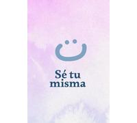LIBRETA PARA ESCRIBIR: SÉ TU MISMA (LIBRETAS PARA DISEÑAR, ESCRIBIR, DIBUJAR, FLUIR CON LIBERTAD.)