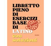 Libretto pieno di esercizi base di latino con soluzioni, volume 1: Per disperati (Humiles libelli)