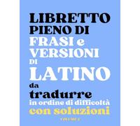 Libretto pieno di frasi e versioni di latino da tradurre in ordine di difficoltà con soluzioni, Volume 2 (Humiles libelli)