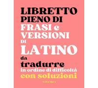 Libretto pieno di frasi e versioni di latino da tradurre in ordine di difficoltà con soluzioni, Volume 1 (Humiles libelli)