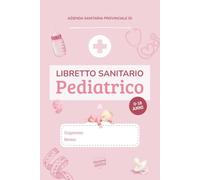 Libretto Sanitario Pediatrico | Diario della Salute del Bambino dalla Nascita ai 18 Anni | Visite Mediche, Crescita e Storico Clinico | Versione Rosa: ... tra famiglia e professionisti sanitari.