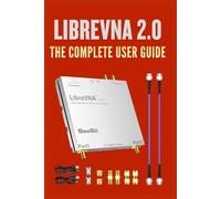 LibreVNA 2.0: The Complete User Guide: From Fundamentals to Advanced Techniques for Engineers, Experimenters, and Radio Enthusiasts (The Vector Network Analyzer Mastery Series)