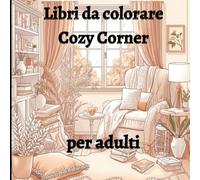 Libri da colorare Cozy Corner: Per gli adulti che amano la tranquillità, il calore e i momenti creativi