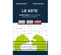 Libri Giovanni Borsi - Le Aste. 5 Minuti Che Valgono Un'Intera Giornata