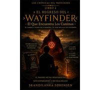 LIBRO 2 - EL REGRESO DEL WAYFINDER - EL QUE ENCUENTRA LOS CAMINOS: El Camino a través de la Memoria y el Viaje más allá de los Reinos