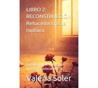 LIBRO 2: RECONSTRUCCIÓN Rehacerte tras la ruptura: ortalecer la identidad, los límites y la autocompasión.