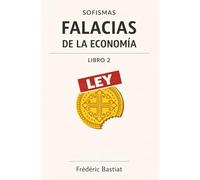 LIBRO 2: SOFISMAS -FALACIAS- DE LA ECONOMÍA: La Fisiología del Expolio / del Saqueo: Impuestos, subsidios y privilegios: por qué el expolio se disfraza de “bien común”
