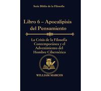 Libro 6 - Apocalipsis del Pensamiento: La crisis de la filosofía contemporánea y el advenimiento del hombre cibernético (Los Caminos del Espíritu y la Razón)