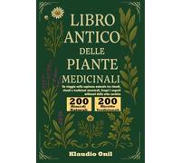 LIBRO ANTICO DELLE PIANTE MEDICINALI: Un viaggio nella sapienza naturale tra rimedi, rituali e tradizioni ancestrali, Scopri i segreti millenari delle erbe curative