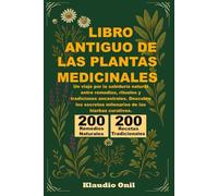 LIBRO ANTIGUO DE LAS PLANTAS MEDICINALES: Un viaje por la sabiduría natural entre remedios, rituales y tradiciones ancestrales. Descubre los secretos milenarios de las hierbas curativas