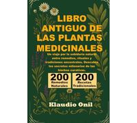 LIBRO ANTIGUO DE LAS PLANTAS MEDICINALES: Un viaje por la sabiduría natural entre remedios, rituales y tradiciones ancestrales. Descubre los secretos milenarios de las hierbas curativas