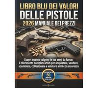 LIBRO BLU DEI VALORI DELLE PISTOLE 2026 MANUALE DEI PREZZI: Scopri quanto valgono le tue armi da fuoco: il riferimento completo 2026 per acquistare, ... collezionare e valutare armi con sicurezza