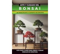 Libro Bonsai: Técnicas del bonsai, guía ilustrada de bonsái: cultivo, poda y modelado con especies recomendadas, estilos clásicos y calendario de mantenimiento anual