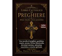 LIBRO CATTOLICO DI PREGHIERE PER OGNI OCCASIONE: Una raccolta di preghiere quotidiane, rosario, novene, Divina Misericordia, devozioni mariane, adorazione eucaristica e crescita spirituale.