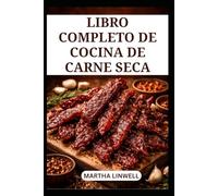 LIBRO COMPLETO DE COCINA DE CARNE SECA: Técnicas y métodos sencillos para obtener carne seca sabrosa