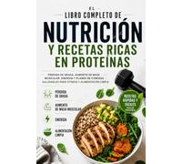 Libro Completo De Nutrición Y Recetas Ricas En Proteínas: Pérdida de Grasa, Aumento de Masa Muscular, Energía y Planes de Comidas Saludables para Fitness y Alimentación Limpia