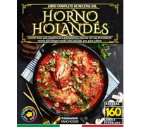 Libro completo de recetas del horno holandés: Cocción lenta: guía completa para principiantes y expertos con una diversidad de recetas que incluyen carnes, aves, pescado, pan, pizza y fideos