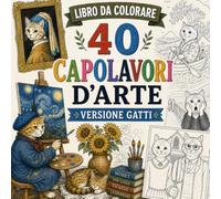 Libro da Colorare 40 Capolavori d'Arte Versione Gatti: 40 Dipinti Famosi Parodiati con Gatti | Quadri d'Arte Classica e Storia dell'Arte da Colorare | ... Relax per Adulti, Ragazzi e Amanti dei Gatti