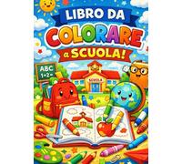 LIBRO DA COLORARE a Scuola!: uno spazio per colorare, sognare e divertirsi