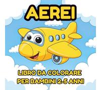 Libro Da Colorare Aerei Per Bambini 2-5 Anni: 40+ Illustrazioni Facili e Grandi di Aeroplani Perfetto per Asilo e Prima Infanzia