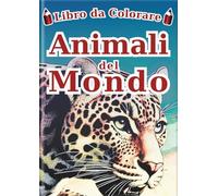 Libro da Colorare Animali del Mondo - Edizione italiana -: 60 Illustrazioni Realistiche di 30 Animali per Bambini e Adulti | Un Fantastico Regalo ... da Colorare per Tutti - Serie Enciclopedia -)