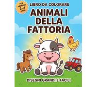 Libro da Colorare Animali della Fattoria per Bambini 2-4 Anni: Mucca, cavallo, gallina e trattore con disegni grandi e facili da colorare