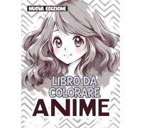 Libro da Colorare Anime: [Nuova Edizione] Oltre 50 Disegni di Anime Bellissimi | Un Regalo Unico per Ragazze di Tutte le Età.