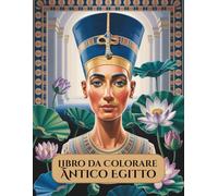 Libro da Colorare Antico Egitto: Un Viaggio Creativo tra Faraoni, Piramidi e Dei: Un’attività artistica e rilassante per adulti e adolescenti con ... e geroglifici per il sollievo dallo stress.