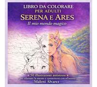 Libro da colorare antistress e rilassante per adulti: Serena e Ares - Il mio universo incantato: 50 disegni rilassanti e antistress per ridurre stress ... connettersi con il proprio bambino interiore