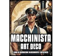 LIBRO DA COLORARE ART DECO MACCHINISTA RILASSAMENTO E RIDUZIONE DELLO STRESS: Illustrazioni di macchinisti di locomotive a vapore per adulti e ... per uomini e ragazzi | 60 PAGINE DA COLORARE