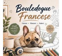 Libro da Colorare Bouledogue Francese: Disegni Teneri e Realistici di Bulldog Francesi per Adulti e Bambini | Relax, Creatività e Divertimento